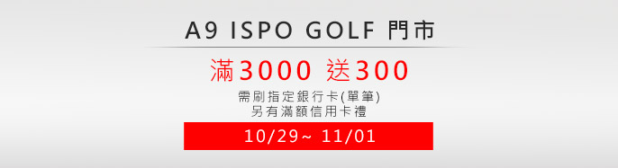 �x�_A9 ISPO GOLF 10/29~11/01 ����w�Ȧ�d�浧��3000�e300!�t�����B�H�Υd§!